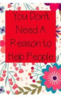 You Don't Need A Reason to Help People: Nurse Inspirational Quotes Journal & Notebook