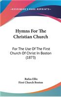 Hymns For The Christian Church: For The Use Of The First Church Of Christ In Boston (1873)