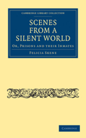 Scenes from a Silent World: Or, Prisons and their Inmates(Cambridge Library Collection - British and Irish History, 19th Century)