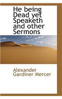 He Being Dead Yet Speaketh and Other Sermons
