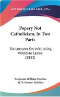 Popery Not Catholicism, In Two Parts