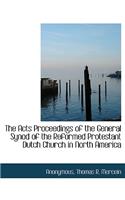 The Acts Proceedings of the General Synod of the Reformed Protestant Dutch Church in North America