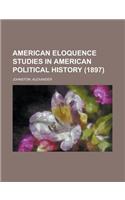 American Eloquence Studies in American Political History (1897) Volume 4: (English)
