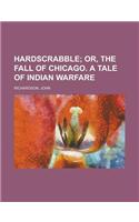 Hardscrabble; Or, the Fall of Chicago. a Tale of Indian Warfare: (English)