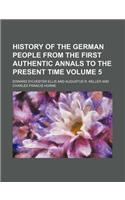 History of the German People from the First Authentic Annals to the Present Time Volume 5