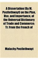 A Dissertation [By M. Postlethwayt] on the Plan, Use, and Importance, of the Universal Dictionary of Trade and Commerce; Tr. from the French of Mons. Savany