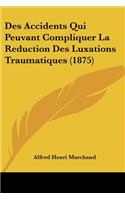 Des Accidents Qui Peuvant Compliquer La Reduction Des Luxations Traumatiques (1875)