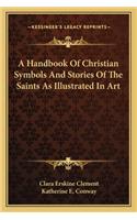 Handbook of Christian Symbols and Stories of the Saints as Illustrated in Art