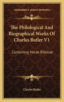 Philological and Biographical Works of Charles Butler V1: Containing Horae Biblicae