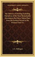 The History of Dueling Including Narratives of the Most Remarkable Encounters that Have Taken Place from the Earliest Period to the Present Time V1