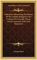 Collections, Illustrating the History of the Catholic Religion in the Counties of Cornwall, Devon, Dorset, Somerset, Wilts and Gloucester