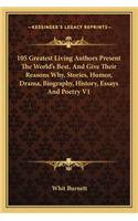 105 Greatest Living Authors Present The World's Best, And Give Their Reasons Why, Stories, Humor, Drama, Biography, History, Essays And Poetry V1