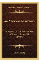 An American Missionary: A Record Of The Work Of Rev. William H. Judge, S.J. (1907)(English)