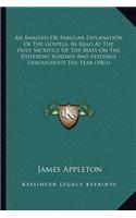 An Analysis Or Familiar Explanation Of The Gospels, As Read At The Holy Sacrifice Of The Mass On The Different Sundays And Festivals Throughout The Year (1861): (English)