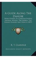 Guide Along The Danube: From Vienna To Constantinople, Smyrna, Athens, The Morea, The Ionian Islands And Venice (1837)