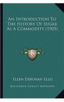 An Introduction To The History Of Sugar As A Commodity (1905)
