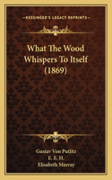 What The Wood Whispers To Itself (1869)