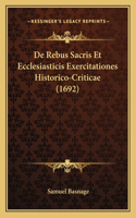 De Rebus Sacris Et Ecclesiasticis Exercitationes Historico-Criticae (1692)