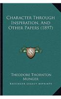 Character Through Inspiration, And Other Papers (1897)