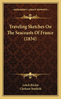 Traveling Sketches On The Seacoasts Of France (1834)