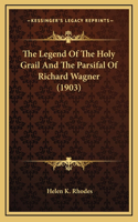 The Legend Of The Holy Grail And The Parsifal Of Richard Wagner (1903)