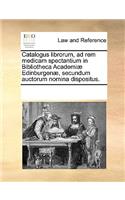 Catalogus librorum, ad rem medicam spectantium in Bibliotheca Academiæ Edinburgenæ, secundum auctorum nomina dispositus.: (Latin)