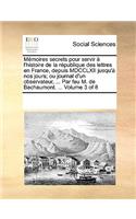 Mémoires secrets pour servir à l'histoire de la république des lettres en France, depuis MDCCLXII jusqu'à nos jours; ou journal d'un observateur, ... Par feu M. de Bachaumont. ... Volume 3 of 8