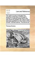 The rights of juries vindicated The speeches of the Dean of St Asaph's counsel, in shewing cause why a new trial should be granted, the rule for which had been applied for on the motion of the Honble Thomas Erskine, The second ed