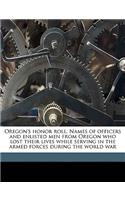 Oregon's Honor Roll. Names of Officers and Enlisted Men from Oregon Who Lost Their Lives While Serving in the Armed Forces During the World War