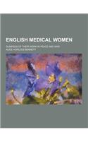 English Medical Women; Glimpses of Their Work in Peace and War