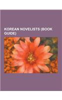 Korean Novelists (Book Guide): South Korean Novelists, Shin Kyung-Sook, Park Kyung-Ni, Hwang Sok-Yong, Lee Hoesung, Kim Young-Ha, Park WAN-Suh, Kim D(English)