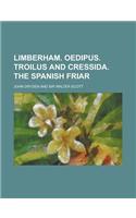 Limberham. Oedipus. Troilus and Cressida. the Spanish Friar: (English)
