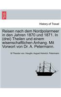Reisen Nach Dem Nordpolarmeer in Den Jahren 1870 Und 1871. in (Drei) Theilen Und Einem Wisenschaftlichen Anhang. Mit Vorwort Von Dr. A. Petermann. Erster Theil
