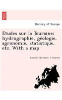 E Tudes Sur La Touraine; Hydrographie, GE Ologie, Agronomie, Statistique, Etc. with a Map