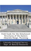 Field Guide for the Detachment Structures of the Eastern Absaroka Range, Wyoming