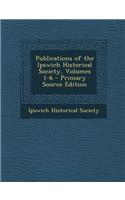 Publications of the Ipswich Historical Society, Volumes 1-6