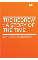 The Hebrew: A Story of the Time
