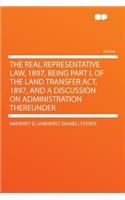 The Real Representative Law, 1897, Being Part I. of the Land Transfer ACT, 1897, and a Discussion on Administration Thereunder
