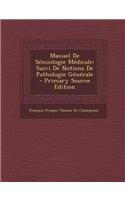 Manuel de Semiologie Medicale: Suivi de Notions de Pathologie Generale - Primary Source Edition