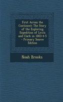 First Across the Continent: The Story of the Exploring Expedition of Lewis and Clark in 1803-4-5 - Primary Source Edition