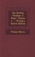 The Earthly Paradise: A Poem, Volume 1... - Primary Source Edition