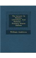 The Lawyer: In History, Literature, and Humour... - Primary Source Edition
