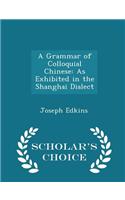 A Grammar of Colloquial Chinese: As Exhibited in the Shanghai Dialect - Scholar's Choice Edition