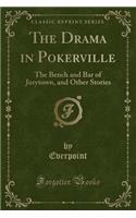 The Drama in Pokerville: The Bench and Bar of Jurytown, and Other Stories (Classic Reprint)