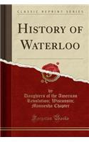 History of Waterloo (Classic Reprint)