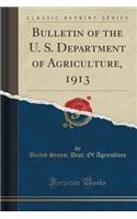 Bulletin of the U. S. Department of Agriculture, 1913 (Classic Reprint)