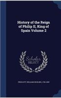 History of the Reign of Philip II, King of Spain Volume 2