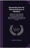 Researches Into the Physical History of Mankind: Introduction. on the Origin and Dispersion of Organized Beings. Considerations Relative to the Question, Whether the Various Races of Men Are of One