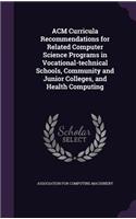 ACM Curricula Recommendations for Related Computer Science Programs in Vocational-technical Schools, Community and Junior Colleges, and Health Computing