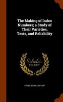 Making of Index Numbers; A Study of Their Varieties, Tests, and Reliability